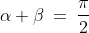 \alpha + \beta \:=\:\frac{\pi}{2}